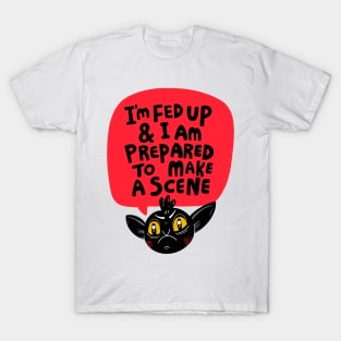 I am Fed Up and I am Prepared to Make a Scene T-Shirt